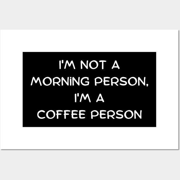 I'm not a morning person, I'm a coffee person Wall Art by Art By Mojo